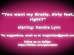 you want my bratty, dirty feet, right?